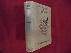 Seller image for My Attainment of the Pole. Inscribed by the author. Being the Record of the Expedition that First Reached the Boreal Center, 1907-1090. With the Final Summary of the Polar Controversy. for sale by BookMine