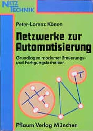 Netzwerke zur Automatisierung. Grundlagen moderner Steuerungs- und Fertigungstechniken.