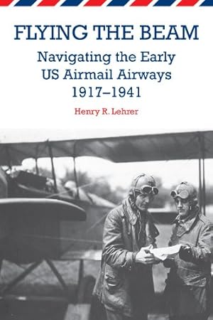 Imagen del vendedor de Flying the Beam: Navigating the Early US Airmail Airways, 1917-1941 by Lehrer, Henry R. [Paperback ] a la venta por booksXpress