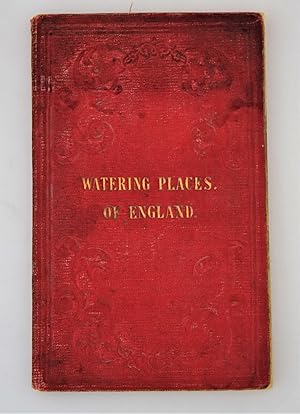 The watering places of England : comprising Tunbridge Wells, Weymouth, Buxton, Matlock, Scarborou...