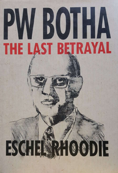 P.W. Botha: The Last Betrayal 1978 - 1989