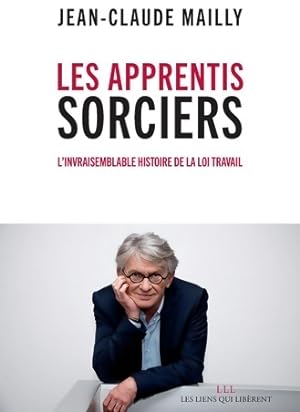 Seller image for Les apprentis sorciers : L'invraisemblable histoire de la loi travail - Jean-Claude Mailly for sale by Book Hmisphres