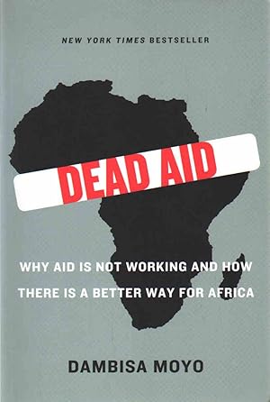 Imagen del vendedor de DEAD AID Why Aid is Not Working and How There is a Better Way for Africa a la venta por The Avocado Pit