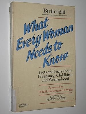 What Every Woman Needs To Know : Facts and Fears About Pregnancy, Childbirth and Womanhood