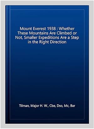 Image du vendeur pour Mount Everest 1938 : Whether These Mountains Are Climbed or Not, Smaller Expeditions Are a Step in the Right Direction mis en vente par GreatBookPrices