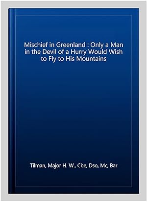 Bild des Verkufers fr Mischief in Greenland : Only a Man in the Devil of a Hurry Would Wish to Fly to His Mountains zum Verkauf von GreatBookPrices