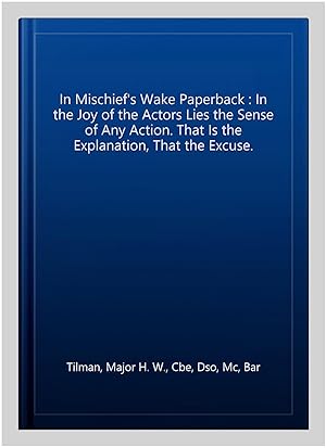 Bild des Verkufers fr In Mischief's Wake Paperback : In the Joy of the Actors Lies the Sense of Any Action. That Is the Explanation, That the Excuse. zum Verkauf von GreatBookPrices