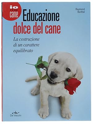 EDUCAZIONE DOLCE DEL CANE. La costruzione di un carattere equilibrato.: