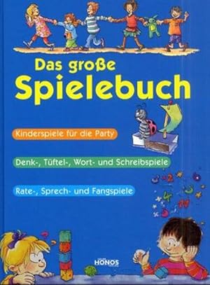 Das grosse Spielebuch: Spiele für drinnen, für draussen, Spiele im Kreis, Denkspiele, Reisespiele...