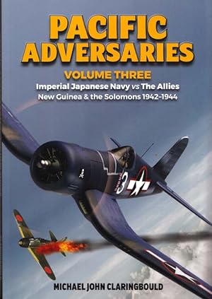Pacific Adversaries Volume 3 Imperial Japanese Navy vs The Allies New Guinea & The Solomons 1942-...