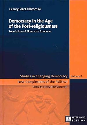 Seller image for Democracy in the age of the post-religiousness : foundations of alternative economics. Studies in changing democracy ; Vol. 1 for sale by Fundus-Online GbR Borkert Schwarz Zerfa