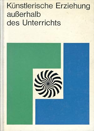 Künstlerische Erziehung außerhalb des Unterrichts. Beiträge für die Praxis.