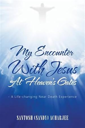 Imagen del vendedor de My Encounter With Jesus at Heaven  s Gates : A Life-changing Near Death Experience a la venta por GreatBookPricesUK