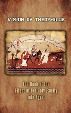 Bild des Verkufers fr VISION OF THEOPHILUS: The Book of the Flight of the Holy Family into Egypt zum Verkauf von GreatBookPrices