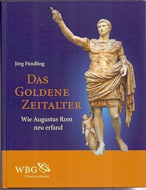 Das goldene Zeitalter : wie Augustus Rom neu erfand.