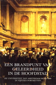 Seller image for Een brandpunt van geleerdheid in de hoofdstad. De Universiteit van Amsterdam rond 1900 in vijftien portretten for sale by Antiquariaat Parnassos vof