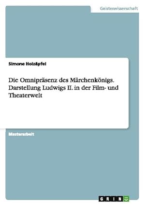 Bild des Verkufers fr Die Omniprsenz des Mrchenknigs. Darstellung Ludwigs II. in der Film- und Theaterwelt zum Verkauf von AHA-BUCH GmbH