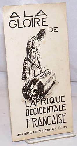 A la Gloire de l'Afrique Occidentale Francaise: Trois Siecles d'Efforts Communs, 1626-1938