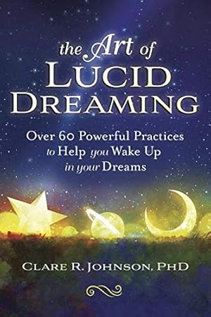 Seller image for The Art of Lucid Dreaming: Over 60 Powerful Practices to Help You Wake Up in Your Dreams by Johnson PhD, Clare R. [Paperback ] for sale by booksXpress