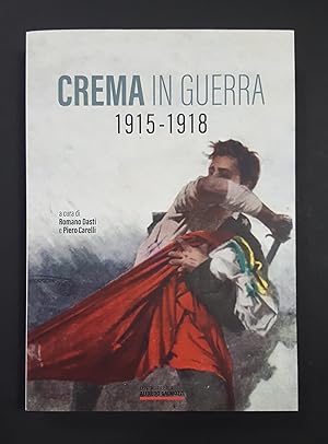 Romano Dasti, Piero Carelli (a cura di). Crema in guerra 1915-1918. Centro Ricerca Alfredo Galmoz...
