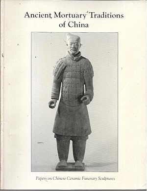 Ancient Mortuary Traditions of China: Papers on Chinese Ceramic Funerary Sculptures