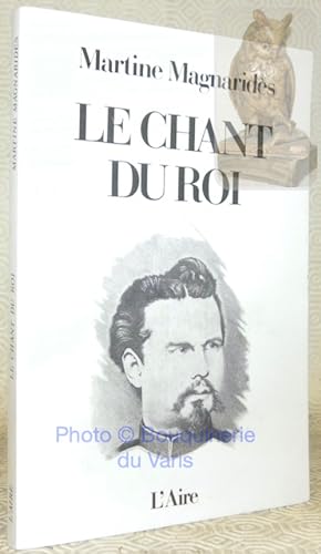 Seller image for Le Chant du Roi. Les dernires heures de Louis II  Neuschwanstein. for sale by Bouquinerie du Varis