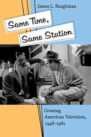 Seller image for Same Time, Same Station : Creating American Television, 1948?1961 for sale by GreatBookPrices