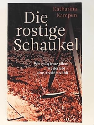 Imagen del vendedor de Die rostige Schaukel: Wie man trotz allem weiterlebt - eine rztin erzhlt a la venta por Leserstrahl  (Preise inkl. MwSt.)