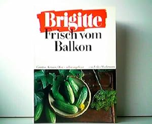 Frisch vom Balkon - Gemüse, Kräuter, Obst - selbst angebaut. Ein Brigitte-Buch.