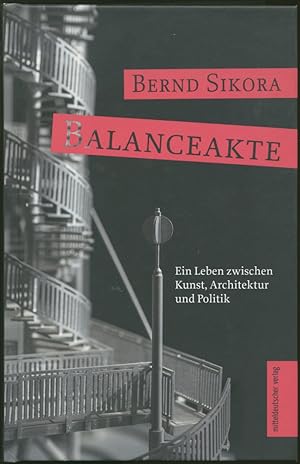 Balanceakte. Ein Leben zwischen Kunst, Architektur und Politik.