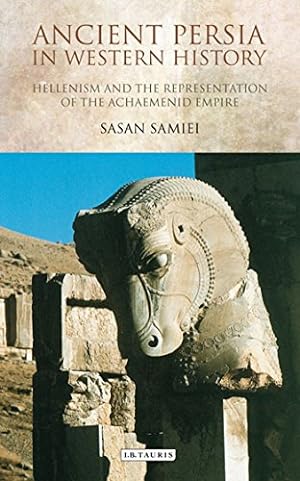 Seller image for Ancient Persia in Western History: Hellenism and the Representation of the Achaemenid Empire (International Library of Iranian Studies) [Hardcover ] for sale by booksXpress