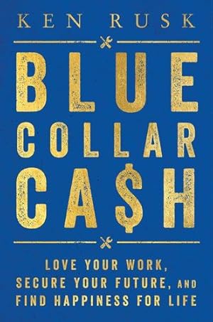 Seller image for Blue Collar Cash: Love Your Work, Secure Your Future, and Find Happiness for Life by Rusk, Ken [Hardcover ] for sale by booksXpress