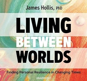 Imagen del vendedor de Living Between Worlds: Finding Personal Resilience in Changing Times by Hollis Ph.D., James [Audio CD ] a la venta por booksXpress