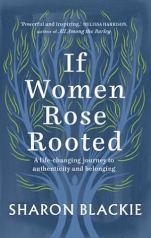 Imagen del vendedor de If Women Rose Rooted: A Life-changing Journey to Authenticity and Belonging by Blackie, Sharon [Paperback ] a la venta por booksXpress