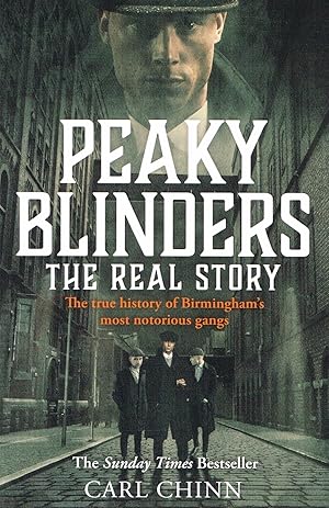 Peaky Blinders : The True History Of Birmingham's Most Notorious Gangs :