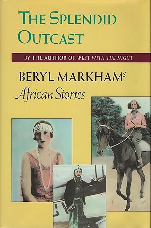 THE SPLENDID OUTCAST ~ Beryl Markhan's African Stories