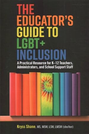 Bild des Verkufers fr Educator's Guide to LGBT+ Inclusion : A Practical Resource for K-12 Teachers, Administrators and School Support Staff zum Verkauf von GreatBookPrices