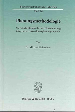 Planungsmethodologie : Vorentscheidungen bei d. Formulierung integrierter Investitionsplanungsmod...