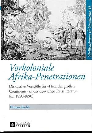 Bild des Verkufers fr Vorkoloniale Afrika-Penetrationen. Diskursive Vorste ins "Herz des groen Continents" in der deutschen Reiseliteratur (ca. 1850-1890). / Zivilisationen & Geschichte ; Band 51. zum Verkauf von Fundus-Online GbR Borkert Schwarz Zerfa