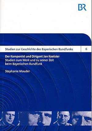 Immagine del venditore per Der Komponist und Dirigent Jan Koetsier. Studien zum Werk und zu seiner Zeit beim Bayerischen Rundfunk ; Biographie und Werkverzeichnis. / Studien zur Geschichte des Bayerischen Rundfunks ; Bd. 6. venduto da Fundus-Online GbR Borkert Schwarz Zerfa