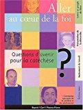 Seller image for Aller Au Coeur De La Foi : Questions D'avenir Pour La Catchse for sale by RECYCLIVRE