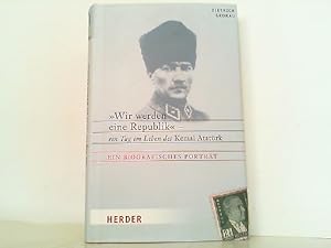 Imagen del vendedor de "Wir werden eine Republik": Ein Tag im Leben des Kemal Atatrk. Ein biografisches Portrt a la venta por Antiquariat Ehbrecht - Preis inkl. MwSt.