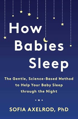 Bild des Verkufers fr How Babies Sleep : The Gentle, Science-Based Method to Help Your Baby Sleep Through the Night zum Verkauf von GreatBookPricesUK