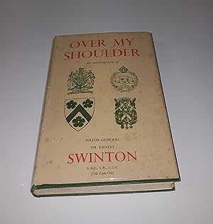 Bild des Verkufers fr Over my Shoulder - The Autobiography of Major-General Sir Ernest D Swinton, KBE, CB, DSO (Ole Luk-Oie) ***Signed by Author*** zum Verkauf von CURIO