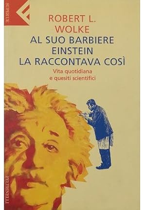 AL SUO BARBIERE EINSTEIN LA RACCONTAVA COSÌ Vita quotidiana e quesiti scientifici