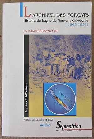 L'Archipel des Forçats - Histoire du Bagne de Nouvelle-Calédonie ( 1863 - 1931 ). Préface de Mich...