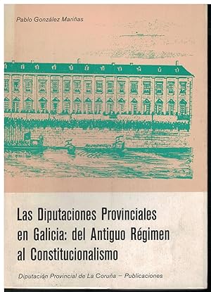 Imagen del vendedor de Las diputaciones provinciales en Galicia : del Antiguo Rgimen al Constitucionalismo a la venta por Librera Santa Brbara