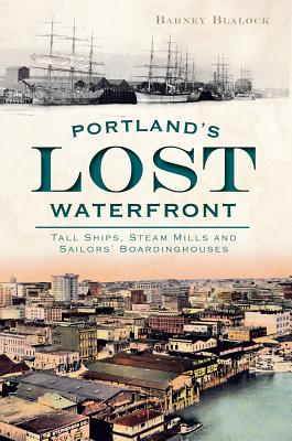 Bild des Verkufers fr Portland's Lost Waterfront: Tall Ships, Steam Mills and Sailors' Boardinghouses (Paperback or Softback) zum Verkauf von BargainBookStores