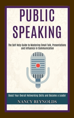Seller image for Public Speaking: The Self Help Guide to Mastering Small Talk, Presentations and Influence in Communication (Boost Your Overall Networki (Paperback or Softback) for sale by BargainBookStores