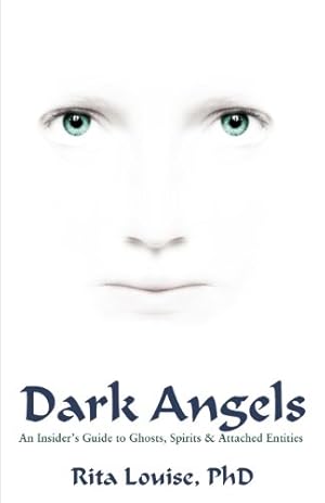 Seller image for Dark Angels: An Insider's Guide to Ghosts, Spirits and Attached Entities by Rita Louise PhD [Perfect Paperback ] for sale by booksXpress